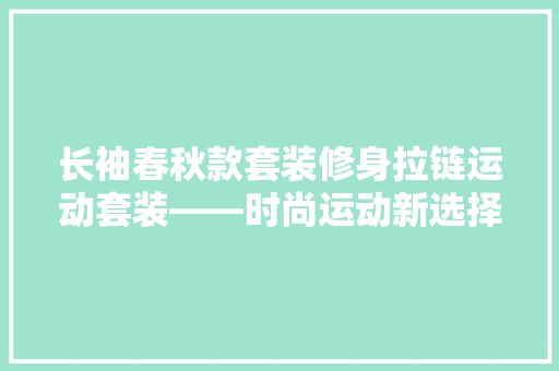 长袖春秋款套装修身拉链运动套装——时尚运动新选择