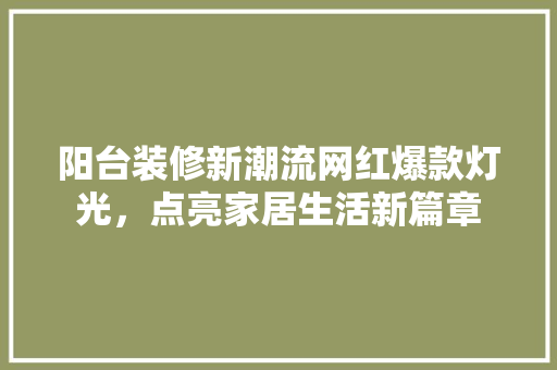 阳台装修新潮流网红爆款灯光，点亮家居生活新篇章