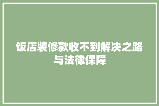 饭店装修款收不到解决之路与法律保障