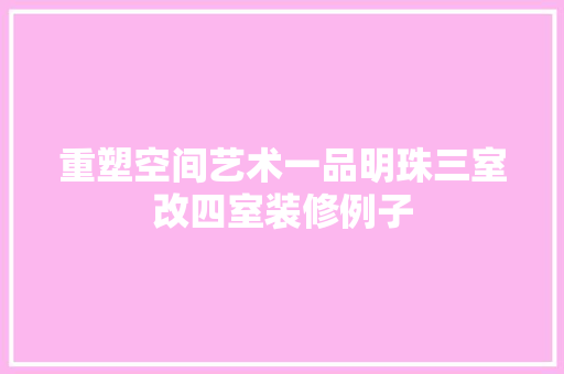 重塑空间艺术一品明珠三室改四室装修例子  第1张