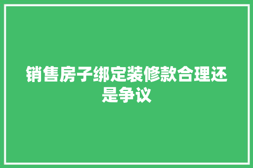 销售房子绑定装修款合理还是争议