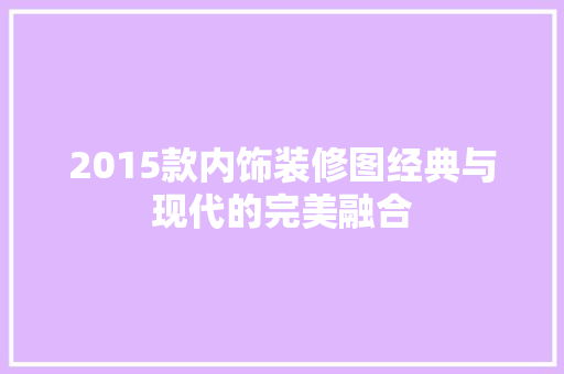 2015款内饰装修图经典与现代的完美融合