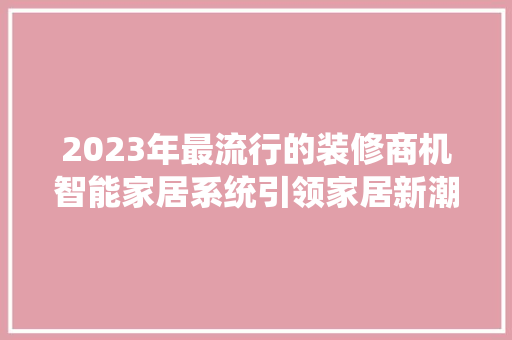 2023年最流行的装修商机智能家居系统引领家居新潮流