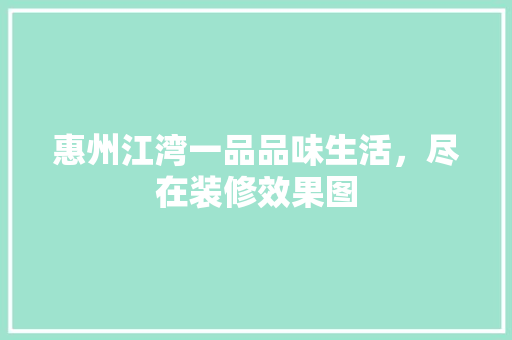 惠州江湾一品品味生活，尽在装修效果图