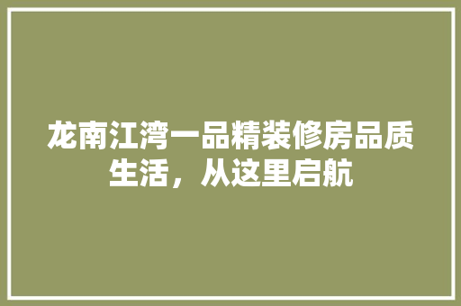 龙南江湾一品精装修房品质生活，从这里启航
