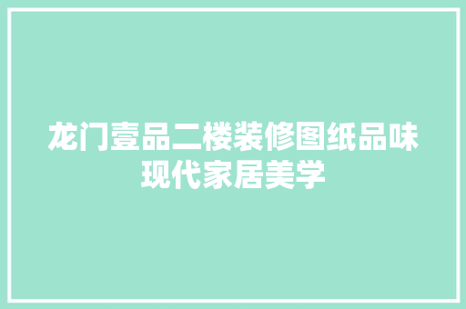 龙门壹品二楼装修图纸品味现代家居美学