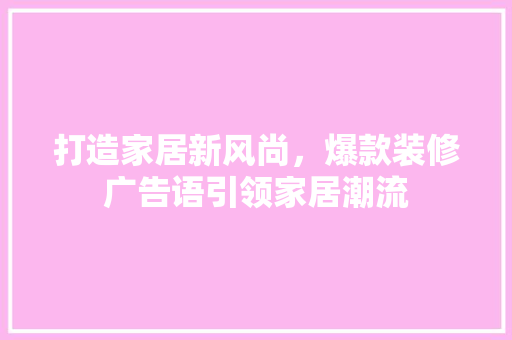 打造家居新风尚，爆款装修广告语引领家居潮流