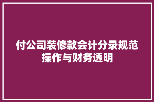 付公司装修款会计分录规范操作与财务透明