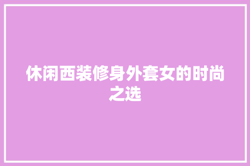 休闲西装修身外套女的时尚之选