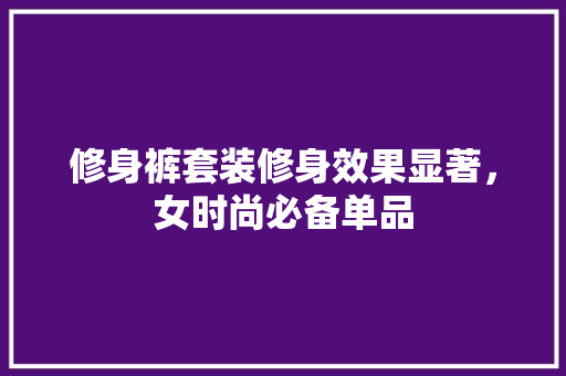 修身裤套装修身效果显著，女时尚必备单品