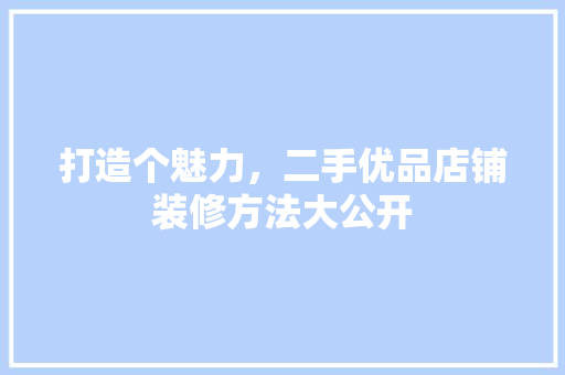 打造个魅力，二手优品店铺装修方法大公开