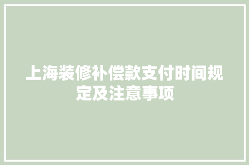 上海装修补偿款支付时间规定及注意事项