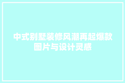 中式别墅装修风潮再起爆款图片与设计灵感