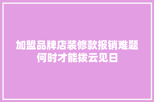 加盟品牌店装修款报销难题何时才能拨云见日  第1张
