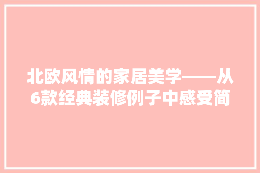 北欧风情的家居美学——从6款经典装修例子中感受简约与自然的和谐