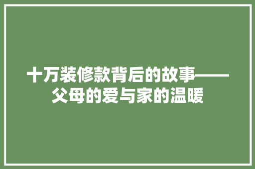十万装修款背后的故事——父母的爱与家的温暖