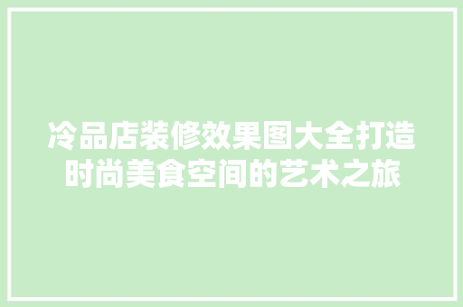 冷品店装修效果图大全打造时尚美食空间的艺术之旅