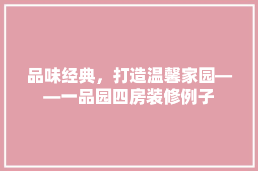 品味经典，打造温馨家园——一品园四房装修例子