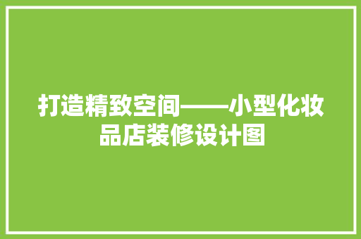 打造精致空间——小型化妆品店装修设计图