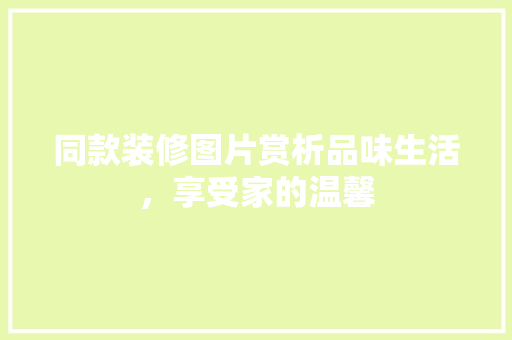 同款装修图片赏析品味生活，享受家的温馨