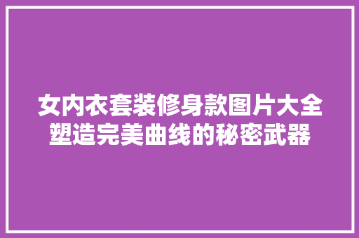 女内衣套装修身款图片大全塑造完美曲线的秘密武器