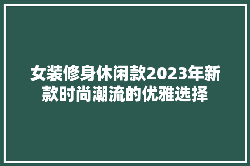 女装修身休闲款2023年新款时尚潮流的优雅选择