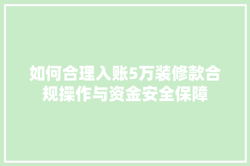 如何合理入账5万装修款合规操作与资金安全保障