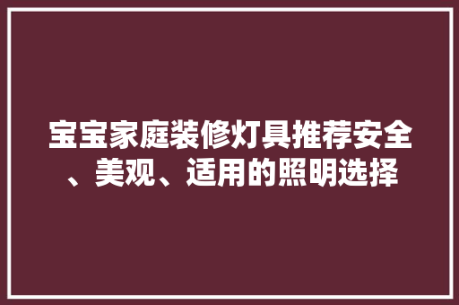 宝宝家庭装修灯具推荐安全、美观、适用的照明选择