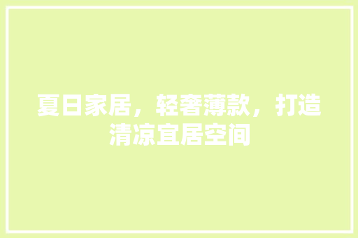 夏日家居，轻奢薄款，打造清凉宜居空间