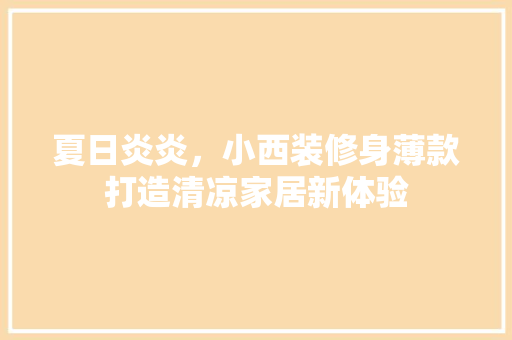 夏日炎炎，小西装修身薄款打造清凉家居新体验
