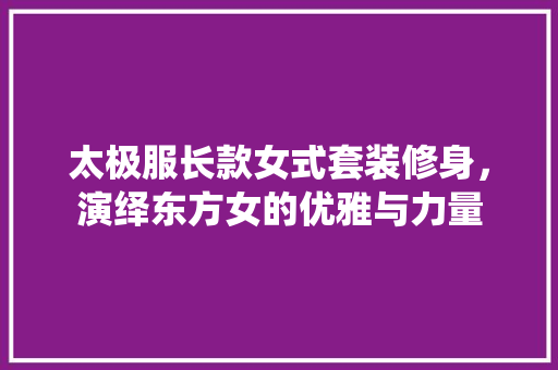 太极服长款女式套装修身，演绎东方女的优雅与力量  第1张