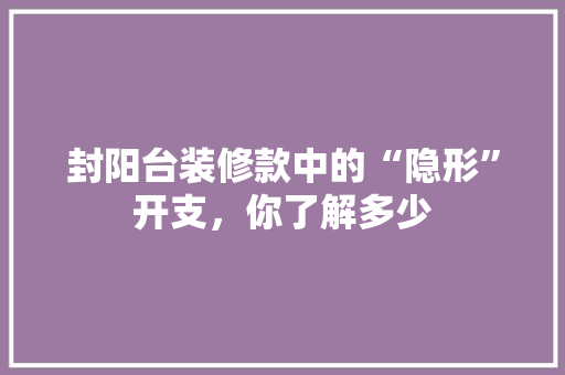 封阳台装修款中的“隐形”开支，你了解多少