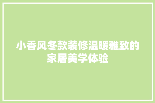 小香风冬款装修温暖雅致的家居美学体验