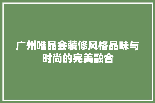 广州唯品会装修风格品味与时尚的完美融合