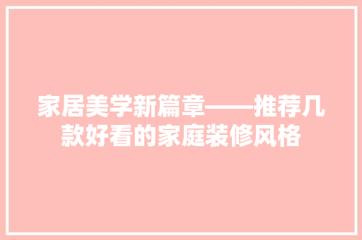 家居美学新篇章——推荐几款好看的家庭装修风格