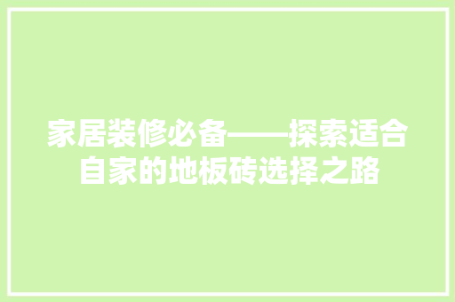 家居装修必备——探索适合自家的地板砖选择之路