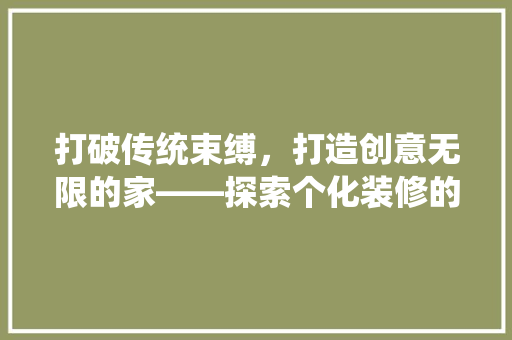 打破传统束缚，打造创意无限的家——探索个化装修的魅力