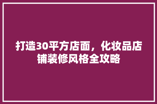 打造30平方店面，化妆品店铺装修风格全攻略