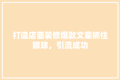 打造店面装修爆款文案抓住眼球，引流成功