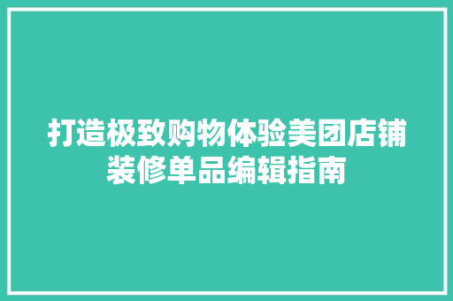 打造极致购物体验美团店铺装修单品编辑指南