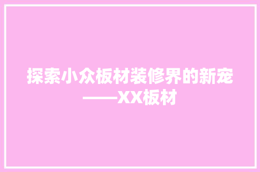 探索小众板材装修界的新宠——XX板材