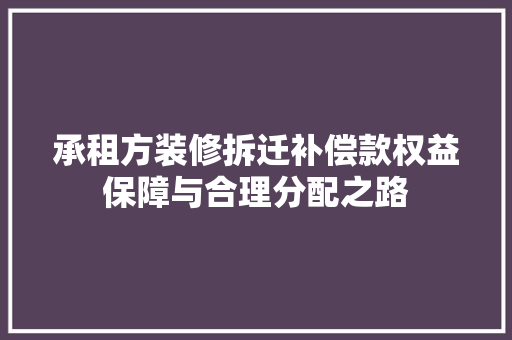 承租方装修拆迁补偿款权益保障与合理分配之路