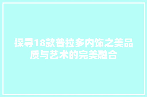 探寻18款普拉多内饰之美品质与艺术的完美融合