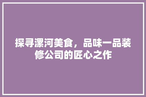 探寻漯河美食，品味一品装修公司的匠心之作