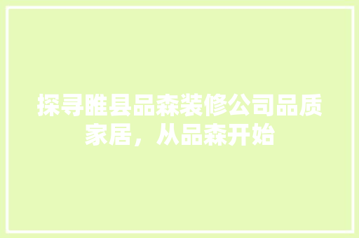 探寻睢县品森装修公司品质家居，从品森开始