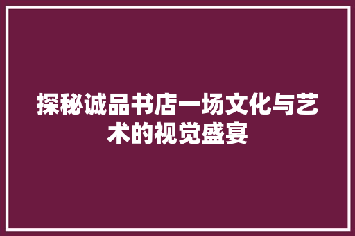探秘诚品书店一场文化与艺术的视觉盛宴
