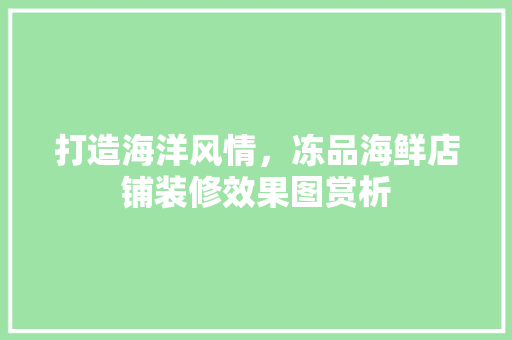 打造海洋风情，冻品海鲜店铺装修效果图赏析