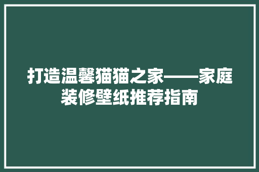 打造温馨猫猫之家——家庭装修壁纸推荐指南