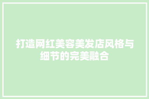 打造网红美容美发店风格与细节的完美融合