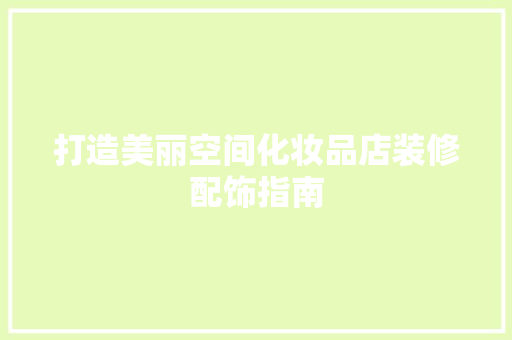 打造美丽空间化妆品店装修配饰指南